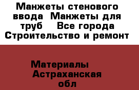 Манжеты стенового ввода. Манжеты для труб. - Все города Строительство и ремонт » Материалы   . Астраханская обл.,Знаменск г.